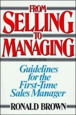 From Selling to Managing: Guidelines for the First-Time Sales Manager - Ronald Brown