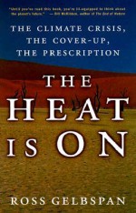 The Heat Is On: The Climate Crisis, The Cover-up, The Prescription - Ross Gelbspan