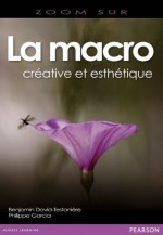 La macro: créative et esthétique (Zoom sur) (French Edition) - Philippe Garcia, Benjamin David-Testanière