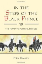 In the Steps of the Black Prince (Warfare in History) - Peter Hoskins