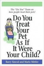 Do You Treat Your Pet as If It Were Your Child? - Barry Sinrod, Marlo Mittler