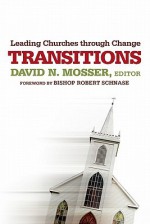 Transitions: Leading Churches through Change - David N. Mosser, Robert C. Schnase