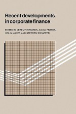 Recent Developments in Corporate Finance - Jeremy Edwards, Julian Franks, Colin Mayer, Stephen Schaefer