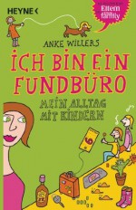 Ich bin ein Fundbüro: Mein Alltag mit Kindern (German Edition) - Anke Willers