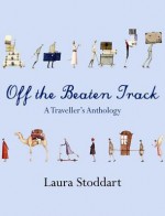 Off the Beaten Track: A Traveller's Anthology - Stoddart, Laura Stoddart