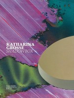 Katharina Grosse: Shadowbox - Katharina Grosse, Uta Degner, Alexander Koch