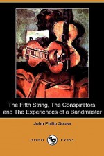 The Fifth String, the Conspirators, and the Experiences of a Bandmaster (Dodo Press) - John Philip Sousa