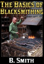 The Basics of Blacksmithing - B. Smith