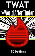 TWAT: The World After Tinder - Anna-Liza Cangelaris, Kimberly T. Matthews