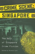 Crime Scene: Singapore: The Best of Singapore Crime Fiction - Richard Lord, Ee Leen Lee, Dawn Farnham