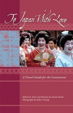 To Japan with Love: A Travel Guide for the Connoisseur - Celeste Heiter, Celeste Heiter, Robert George