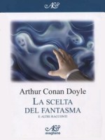 La scelta del fantasma e altri racconti - Riccardo Reim, Concetta Genise, Arthur Conan Doyle