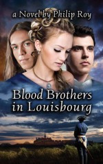 Blood Brothers in Louisbourg - Philip Roy