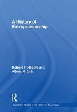 A History of Entrepreneurship (Routledge Studies in the History of Economics) - Robert F. Hxe9bert, Albert N. Link