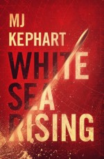 White Sea Rising - M.J. Kephart