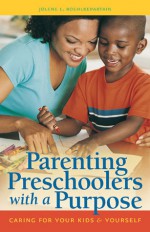 Parenting Preschoolers with a Purpose: Caring for Your Kids & Yourself - Jolene L. Roehlkepartain