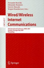 Wired/Wireless Internet Communications: 5th International Conference, Wwic 2007, Coimbra, Portugal, May 23 25, 2007, Proceedings (Lecture Notes In Computer ... Networks And Telecommunications) - Fernando Boavida