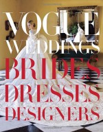 Vogue Weddings: Brides, Dresses, Designers - Hamish Bowles, Vera Wang