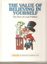 The Value of Believing in Yourself: The Story of Louis Pasteur - Spencer Johnson, Steve Pileggi