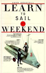 Learn to Sail in a Weekend - John Driscoll