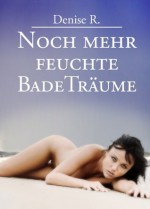 Noch Mehr Feuchte BadeTräume (German Edition) - Denise R. Leitner