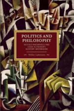 Politics and Philosophy: Niccolò Machiavelli and Louis Althusser's Aleatory Materialism - Mikko Lahtinen, Gareth Griffiths, Kristina Kohli