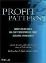 Profit Patterns : 30 Ways to Anticipate & Profit from Strategic Forces Reshaping your Business - Adrian Slywotzky