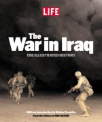 Life: The War in Iraq: The Illustrated History - Life Magazine, Robert Sullivan, Walter Cronkite