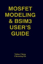 Mosfet Modeling & Bsim3 User S Guide - Yuhua Cheng, Chenming Hu, Cheng Yuhua Cheng