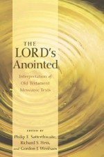 The Lord's Anointed: Interpretation of Old Testament Messianic Texts - Philip E Satterthwaite, Richard S Hess, Gordon J. Wenham