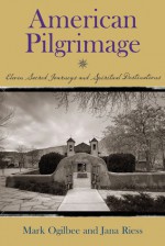 American Pilgrimage: Eleven Sacred Journeys and Spiritual Destinations - Jana Riess, Jana Reiss