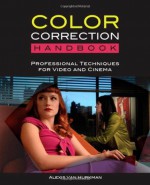 Color Correction Handbook: Professional Techniques for Video and Cinema - Alexis Van Hurkman