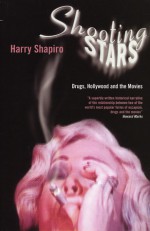 Shooting Stars: Drugs, Hollywood, and the Movies - Harry Shapiro