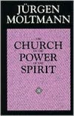 The Church in the Power of the Spirit: A Contribution to Messianic Ecclesiology - Jürgen Moltmann