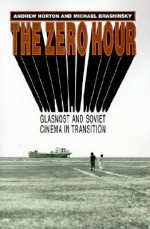 The Zero Hour: Glasnost and Soviet Cinema in Transition - Andrew Horton, Michael Brashinsky