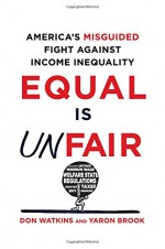 Equal Is Unfair: America's Misguided Fight Against Income Inequality - Don Watkins, Yaron Brook