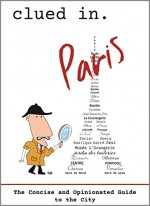 Clued In. Paris: The Concise and Opinionated Guide to the City (Full color photos) - Dean Dalton, Andie Easton, Alán Duke