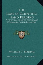 The Laws of Scientific Hand Reading: A Practical Treatise on the Art Commonly Called Palmistry - William G. Benham