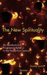 New Spirituality: An Introduction to Belief Beyond Religion - Gordon Lynch