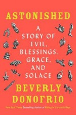 [(Astonished: A Story of Evil, Blessings, Grace, and Solace )] [Author: Beverly Donofrio] [Mar-2013] - Beverly Donofrio