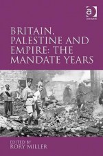 Britain, Palestine, And Empire: The Mandate Years - Rory Miller