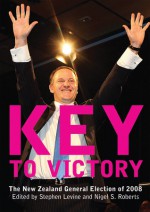 Key to Victory: The New Zealand General Election of 2008 - Stephen Levine, Nigel S. Roberts