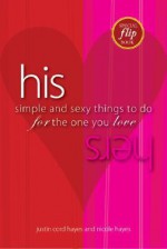 His/Hers: Simple and Sexy Things to Do for the One You Love - Justin Cord Hayes, Nicole Murn Hayes