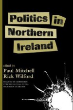 Politics In Northern Ireland - Paul Mitchell, Rick Wilford