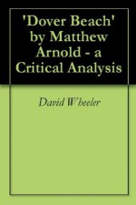 'Dover Beach' by Matthew Arnold - a Critical Analysis - David Wheeler