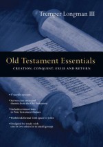 Old Testament Essentials: Creation, Conquest, Exile and Return - Tremper Longman III