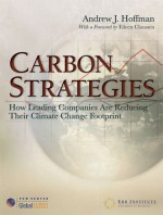 Carbon Strategies: How Leading Companies Are Reducing Their Climate Change Footprint - Andrew J. Hoffman