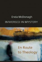 Immersed in Mystery: En Route to Theology - Enda McDonagh