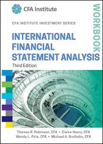 International Financial Statement Analysis Workbook (CFA Institute Investment Series) - Thomas R. Robinson, Elaine Henry, Wendy L. Pirie, Michael A. Broihahn