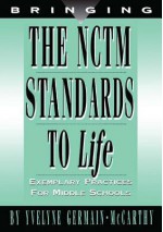 Bringing the Nctm Standards to Life: Exemplary Practices for Middle School - Yvelyne Germain- MC Carthy